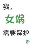 我，女娲，需要保护